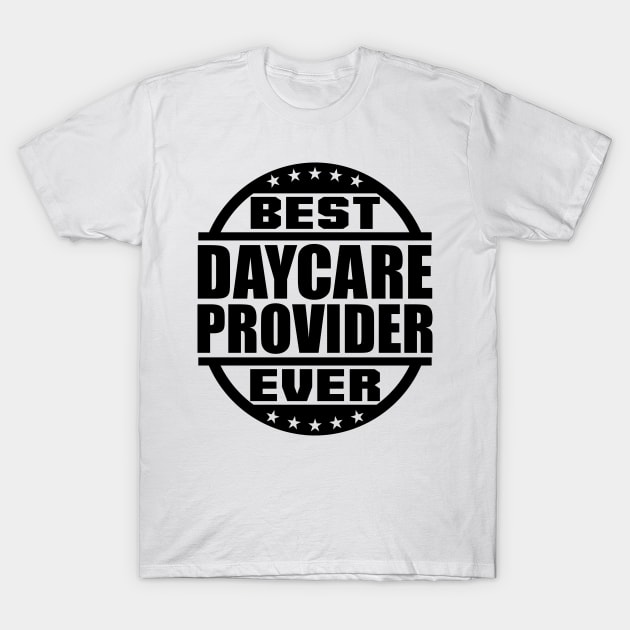 Best Daycare Provider Ever T-Shirt by colorsplash